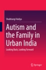 Autism and the Family in Urban India : Looking Back, Looking Forward - eBook