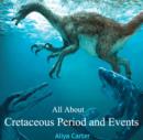 All About Cretaceous Period and Events - eBook