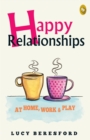 Happy Relationships At Home, Work &amp; Play - eBook