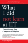 What I Did Not Learn At IIT : Transitioning from Campus to Workplace - eBook