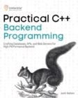 Practical C++ Backend Programming : Crafting Databases, APIs, and Web Servers for High-Performance Backend - eBook