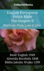 English Portuguese Polish Bible - The Gospels II - Matthew, Mark, Luke & John : Basic English 1949 - Almeida Recebida 1848 - Biblia Jakuba Wujka 1599 - eBook