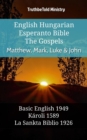 English Hungarian Esperanto Bible - The Gospels - Matthew, Mark, Luke & John : Basic English 1949 - Karoli 1589 - La Sankta Biblio 1926 - eBook
