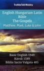 English Hungarian Latin Bible - The Gospels - Matthew, Mark, Luke & John : Basic English 1949 - Karoli 1589 - Biblia Sacra Vulgata 405 - eBook