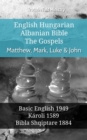 English Hungarian Albanian Bible - The Gospels - Matthew, Mark, Luke & John : Basic English 1949 - Karoli 1589 - Bibla Shqiptare 1884 - eBook