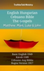 English Hungarian Cebuano Bible - The Gospels - Matthew, Mark, Luke & John : Basic English 1949 - Karoli 1589 - Cebuano Ang Biblia, Bugna Version 1917 - eBook