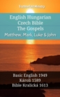 English Hungarian Czech Bible - The Gospels - Matthew, Mark, Luke & John : Basic English 1949 - Karoli 1589 - Bible Kralicka 1613 - eBook