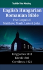 English Hungarian Romanian Bible - The Gospels II - Matthew, Mark, Luke & John : King James 1611 - Karoli 1589 - Cornilescu 1921 - eBook