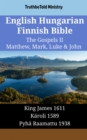 English Hungarian Finnish Bible - The Gospels II - Matthew, Mark, Luke & John : King James 1611 - Karoli 1589 - Pyha Raamattu 1938 - eBook