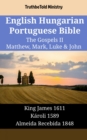 English Hungarian Portuguese Bible - The Gospels II - Matthew, Mark, Luke & John : King James 1611 - Karoli 1589 - Almeida Recebida 1848 - eBook