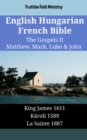 English Hungarian French Bible - The Gospels II - Matthew, Mark, Luke & John : King James 1611 - Karoli 1589 - La Sainte 1887 - eBook