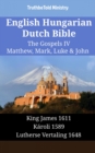 English Hungarian Dutch Bible - The Gospels IV - Matthew, Mark, Luke & John : King James 1611 - Karoli 1589 - Lutherse Vertaling 1648 - eBook