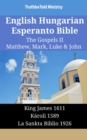English Hungarian Esperanto Bible - The Gospels II - Matthew, Mark, Luke & John : King James 1611 - Karoli 1589 - La Sankta Biblio 1926 - eBook