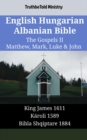 English Hungarian Albanian Bible - The Gospels II - Matthew, Mark, Luke & John : King James 1611 - Karoli 1589 - Bibla Shqiptare 1884 - eBook