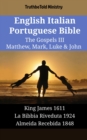 English Italian Portuguese Bible - The Gospels III - Matthew, Mark, Luke & John : King James 1611 - La Bibbia Riveduta 1924 - Almeida Recebida 1848 - eBook