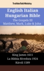 English Italian Hungarian Bible - The Gospels III - Matthew, Mark, Luke & John : King James 1611 - La Bibbia Riveduta 1924 - Karoli 1589 - eBook