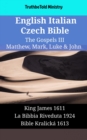 English Italian Czech Bible - The Gospels III - Matthew, Mark, Luke & John : King James 1611 - La Bibbia Riveduta 1924 - Bible Kralicka 1613 - eBook