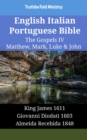 English Italian Portuguese Bible - The Gospels IV - Matthew, Mark, Luke & John : King James 1611 - Giovanni Diodati 1603 - Almeida Recebida 1848 - eBook