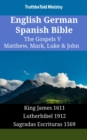 English German Spanish Bible - The Gospels V - Matthew, Mark, Luke & John : King James 1611 - Lutherbibel 1912 - Sagradas Escrituras 1569 - eBook