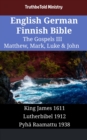 English German Finnish Bible - The Gospels III - Matthew, Mark, Luke & John : King James 1611 - Lutherbibel 1912 - Pyha Raamattu 1938 - eBook