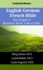 English German French Bible - The Gospels V - Matthew, Mark, Luke & John : King James 1611 - Lutherbibel 1912 - Louis Segond 1910 - eBook