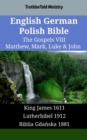 English German Polish Bible - The Gospels VIII - Matthew, Mark, Luke & John : King James 1611 - Lutherbibel 1912 - Biblia Gdanska 1881 - eBook