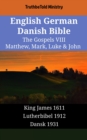 English German Danish Bible - The Gospels VIII - Matthew, Mark, Luke & John : King James 1611 - Lutherbibel 1912 - Dansk 1931 - eBook