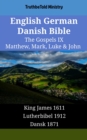 English German Danish Bible - The Gospels IX - Matthew, Mark, Luke & John : King James 1611 - Lutherbibel 1912 - Dansk 1871 - eBook
