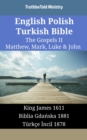 English Polish Turkish Bible - The Gospels II - Matthew, Mark, Luke & John : King James 1611 - Biblia Gdanska 1881 - Turkce Incil 1878 - eBook