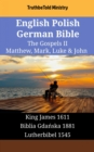 English Polish German Bible - The Gospels II - Matthew, Mark, Luke & John : King James 1611 - Biblia Gdanska 1881 - Lutherbibel 1545 - eBook