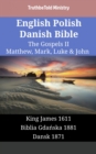 English Polish Danish Bible - The Gospels II - Matthew, Mark, Luke & John : King James 1611 - Biblia Gdanska 1881 - Dansk 1871 - eBook