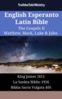 English Esperanto Latin Bible - The Gospels II - Matthew, Mark, Luke & John : King James 1611 - La Sankta Biblio 1926 - Biblia Sacra Vulgata 405 - eBook