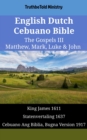 English Dutch Cebuano Bible - The Gospels III - Matthew, Mark, Luke & John : King James 1611 - Statenvertaling 1637 - Cebuano Ang Biblia, Bugna Version 1917 - eBook