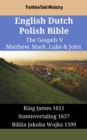 English Dutch Polish Bible - The Gospels V - Matthew, Mark, Luke & John : King James 1611 - Statenvertaling 1637 - Biblia Jakuba Wujka 1599 - eBook