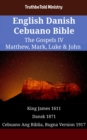 English Danish Cebuano Bible - The Gospels IV - Matthew, Mark, Luke & John : King James 1611 - Dansk 1871 - Cebuano Ang Biblia, Bugna Version 1917 - eBook