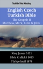 English Czech Turkish Bible - The Gospels II - Matthew, Mark, Luke & John : King James 1611 - Bible Kralicka 1613 - Turkce Incil 1878 - eBook