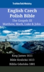 English Czech Polish Bible - The Gospels III - Matthew, Mark, Luke & John : King James 1611 - Bible Kralicka 1613 - Biblia Gdanska 1881 - eBook