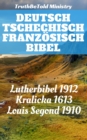 Deutsch Tschechisch Franzosisch Bibel : Lutherbibel 1912 - Kralicka 1613 - Louis Segond 1910 - eBook
