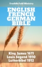 English French German Bible : King James 1611 - Louis Segond 1910 - Lutherbibel 1912 - eBook