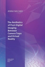 The Aesthetics of Post-Digital Imaging - Between Camera Traps and Virtual Reality - Book