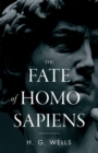 The Fate of Homo Sapiens : An Unemotional Statement of the Things That Are Happening to Him Now, and of the Immediate Possibilities Confronting Him - eBook