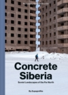 Concrete Siberia : Soviet Landscapes of the Far North - Book