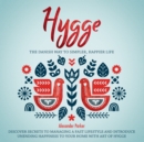 Hygge : The Danish Way To Simpler, Happier Life. Discover Secrets To Managing A Fast Lifestyle And Introduce Unending Happiness To Your Home With Art Of Hygge. - eAudiobook