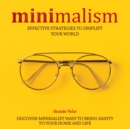 Minimalism : Effective Strategies To Simplify Your World. Discover Minimalist Ways To Bring Sanity To Your Home And Life. - eAudiobook
