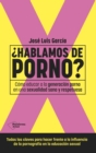Hablamos de porno? : Como educar a la generacion porno en una sexualidad sana y respetuosa - eBook