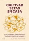 Cultivar setas en casa : Guia completa para conocer, cultivar y amar los hongos - eBook