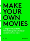 Make Your Own Movies: A Beginner's Guide to Filmmaking with Whatever Equipment You Have: A Guide to the Craft of Film Making - Book