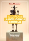 El sueno de la Inteligencia Artificial : El proyecto de construir maquinas pensantes: una historia de la IA. - eBook