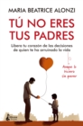 Tu no eres tus padres : Libera tu corazon de las decisiones de quien te ha arruinado la vida (aunque lo hiciera sin querer) - eBook