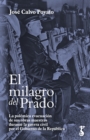 El milagro del Prado : La polemica evacuacion de sus obras maestras durante la guerra civil por el Gobierno de la Republica - eBook